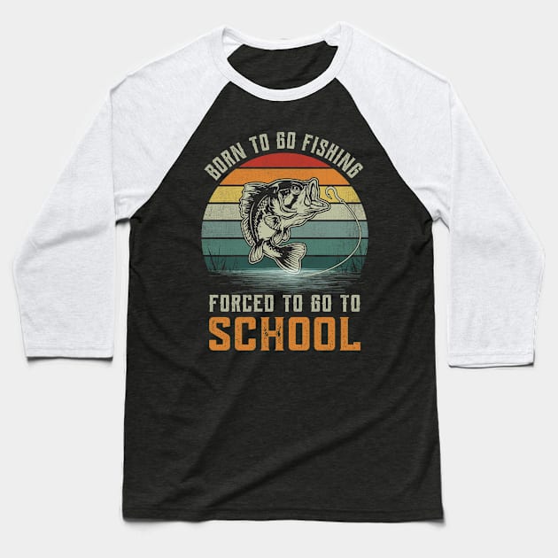 Vintage Born To Go Fishing Forced To Go To School Fisherman Baseball T-Shirt by GreatDesignsShop